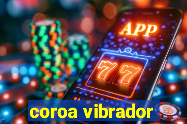 coroa vibrador